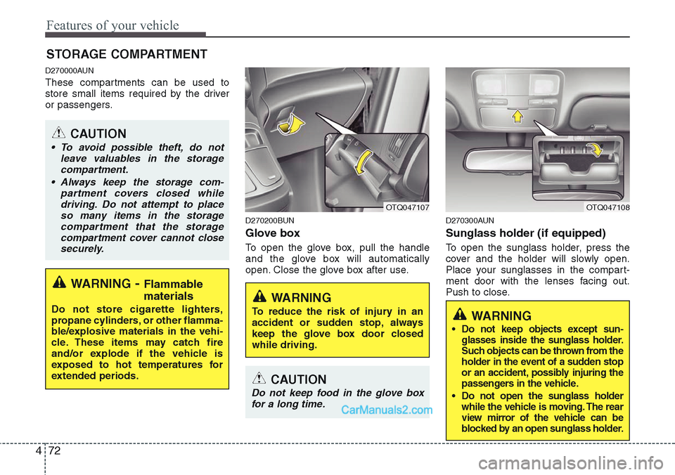 Hyundai H-1 (Grand Starex) 2012 Owners Manual Features of your vehicle
72 4
D270000AUN
These compartments can be used to
store small items required by the driver
or passengers.
D270200BUN
Glove box
To open the glove box, pull the handle
and the g Hyundai H-1 (Grand Starex) 2012 Owners Manual Features of your vehicle
72 4
D270000AUN
These compartments can be used to
store small items required by the driver
or passengers.
D270200BUN
Glove box
To open the glove box, pull the handle
and the g