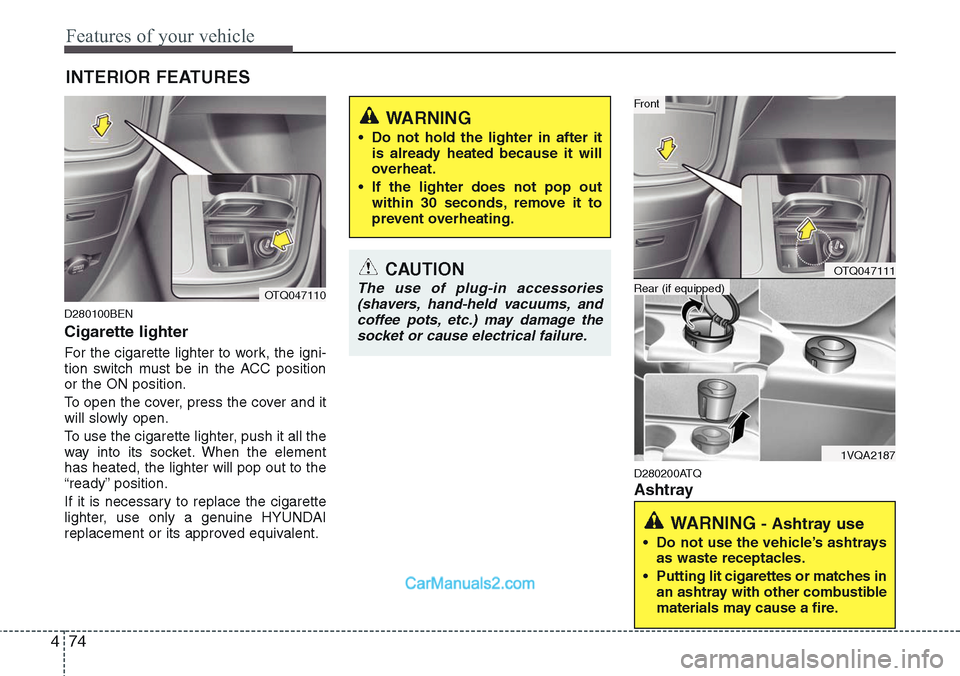 Hyundai H-1 (Grand Starex) 2012 Owners Manual Features of your vehicle
74 4
D280100BEN
Cigarette lighter
For the cigarette lighter to work, the igni-
tion switch must be in the ACC position
or the ON position.
To open the cover, press the cover a Hyundai H-1 (Grand Starex) 2012 Owners Manual Features of your vehicle
74 4
D280100BEN
Cigarette lighter
For the cigarette lighter to work, the igni-
tion switch must be in the ACC position
or the ON position.
To open the cover, press the cover a