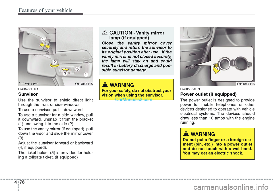 Hyundai H-1 (Grand Starex) 2012 Owners Manual Features of your vehicle
76 4
D280400BTQ
Sunvisor
Use the sunvisor to shield direct light
through the front or side windows.
To use a sunvisor, pull it downward.
To use a sunvisor for a side window, p Hyundai H-1 (Grand Starex) 2012 Owners Manual Features of your vehicle
76 4
D280400BTQ
Sunvisor
Use the sunvisor to shield direct light
through the front or side windows.
To use a sunvisor, pull it downward.
To use a sunvisor for a side window, p