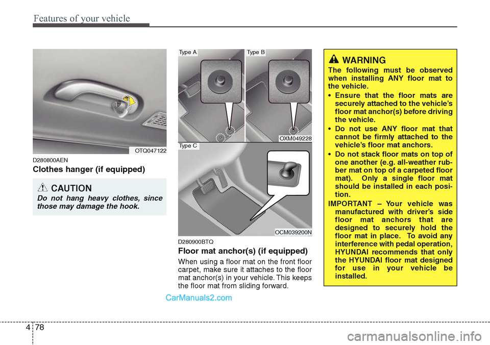 Hyundai H-1 (Grand Starex) 2012 Owners Manual Features of your vehicle
78 4
D280800AEN
Clothes hanger (if equipped)
D280900BTQ
Floor mat anchor(s) (if equipped)
When using a floor mat on the front floor
carpet, make sure it attaches to the floor
Hyundai H-1 (Grand Starex) 2012 Owners Manual Features of your vehicle
78 4
D280800AEN
Clothes hanger (if equipped)
D280900BTQ
Floor mat anchor(s) (if equipped)
When using a floor mat on the front floor
carpet, make sure it attaches to the floor