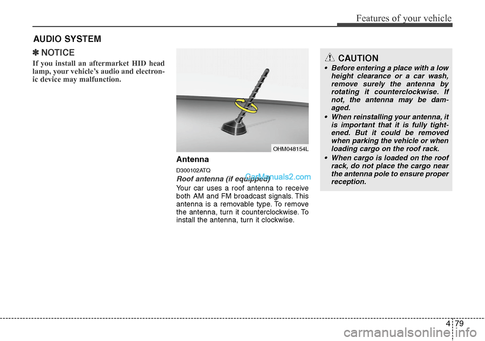 Hyundai H-1 (Grand Starex) 2012 Owners Manual 479
Features of your vehicle
✽NOTICE
If you install an aftermarket HID head
lamp, your vehicle’s audio and electron-
ic device may malfunction.
Antenna
D300102ATQ
Roof antenna (if equipped)
Your c Hyundai H-1 (Grand Starex) 2012 Owners Manual 479
Features of your vehicle
✽NOTICE
If you install an aftermarket HID head
lamp, your vehicle’s audio and electron-
ic device may malfunction.
Antenna
D300102ATQ
Roof antenna (if equipped)
Your c