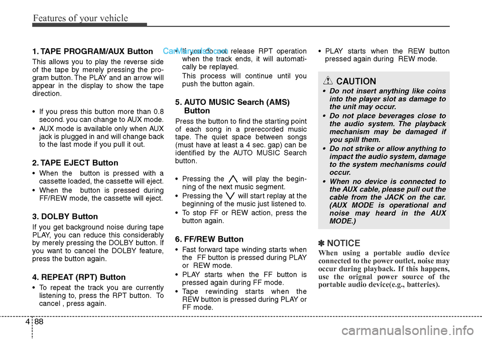 Hyundai H-1 (Grand Starex) 2012  Owners Manual Features of your vehicle
88 4
1. TAPE PROGRAM/AUX Button 
This allows you to play the reverse side
of the tape by merely pressing the pro-
gram button. The PLAY and an arrow will
appear in the display