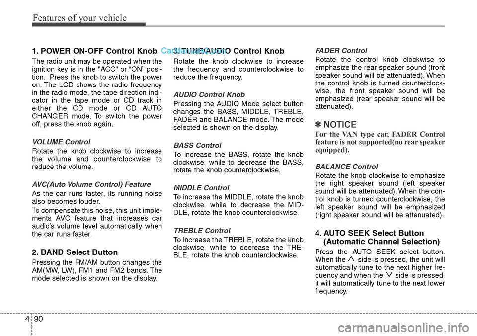Hyundai H-1 (Grand Starex) 2012  Owners Manual Features of your vehicle
90 4
1. POWER ON-OFF Control Knob
The radio unit may be operated when the
ignition key is in the "ACC" or “ON” posi-
tion. Press the knob to switch the power
on. The LCD s