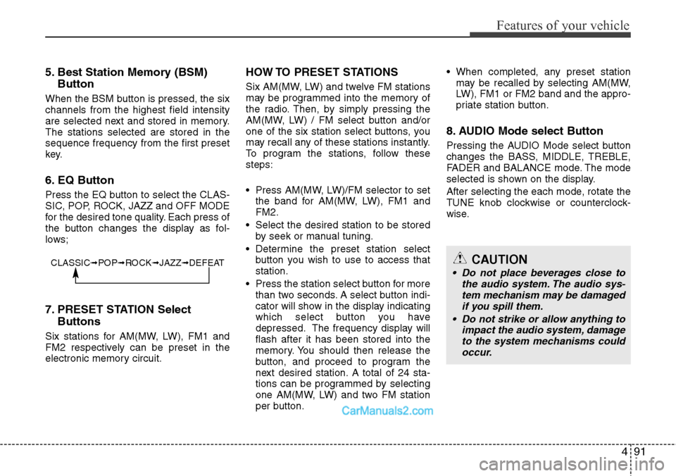 Hyundai H-1 (Grand Starex) 2012  Owners Manual 491
Features of your vehicle
5. Best Station Memory (BSM)
Button
When the BSM button is pressed, the six
channels from the highest field intensity
are selected next and stored in memory.
The stations 