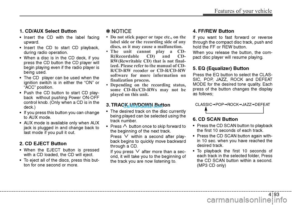 Hyundai H-1 (Grand Starex) 2012 Owners Manual 493
Features of your vehicle
1. CD/AUX Select Button
• Insert the CD with the label facing
upward.
• Insert the CD to start CD playback,
during radio operation.
• When a disc is in the CD deck, Hyundai H-1 (Grand Starex) 2012 Owners Manual 493
Features of your vehicle
1. CD/AUX Select Button
• Insert the CD with the label facing
upward.
• Insert the CD to start CD playback,
during radio operation.
• When a disc is in the CD deck,