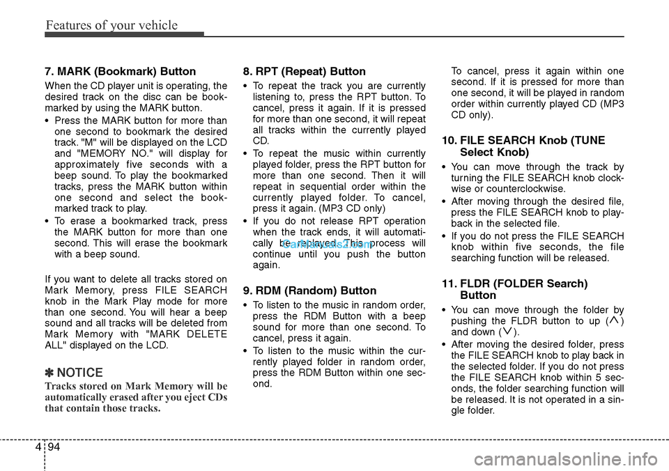 Hyundai H-1 (Grand Starex) 2012 Owners Manual Features of your vehicle
94 4
7. MARK (Bookmark) Button
When the CD player unit is operating, the
desired track on the disc can be book-
marked by using the MARK button.
• Press the MARK button for Hyundai H-1 (Grand Starex) 2012 Owners Manual Features of your vehicle
94 4
7. MARK (Bookmark) Button
When the CD player unit is operating, the
desired track on the disc can be book-
marked by using the MARK button.
• Press the MARK button for
