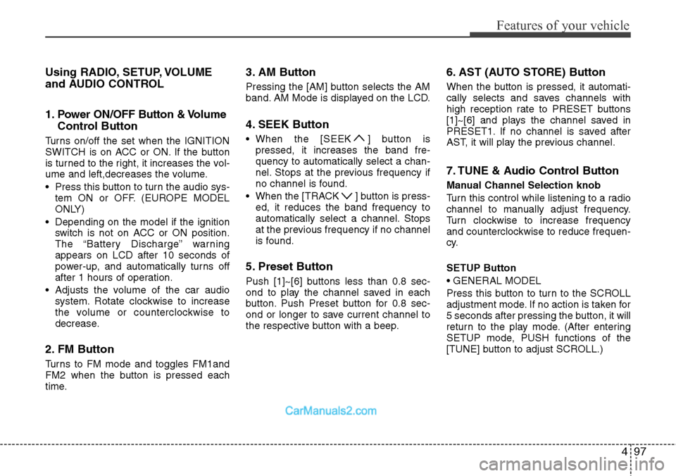 Hyundai H-1 (Grand Starex) 2012 Owners Manual 497
Features of your vehicle
Using RADIO, SETUP, VOLUME
and AUDIO CONTROL
1. Power ON/OFF Button & Volume
Control Button
Turns on/off the set when the IGNITION
SWITCH is on ACC or ON. If the button
is Hyundai H-1 (Grand Starex) 2012 Owners Manual 497
Features of your vehicle
Using RADIO, SETUP, VOLUME
and AUDIO CONTROL
1. Power ON/OFF Button & Volume
Control Button
Turns on/off the set when the IGNITION
SWITCH is on ACC or ON. If the button
is