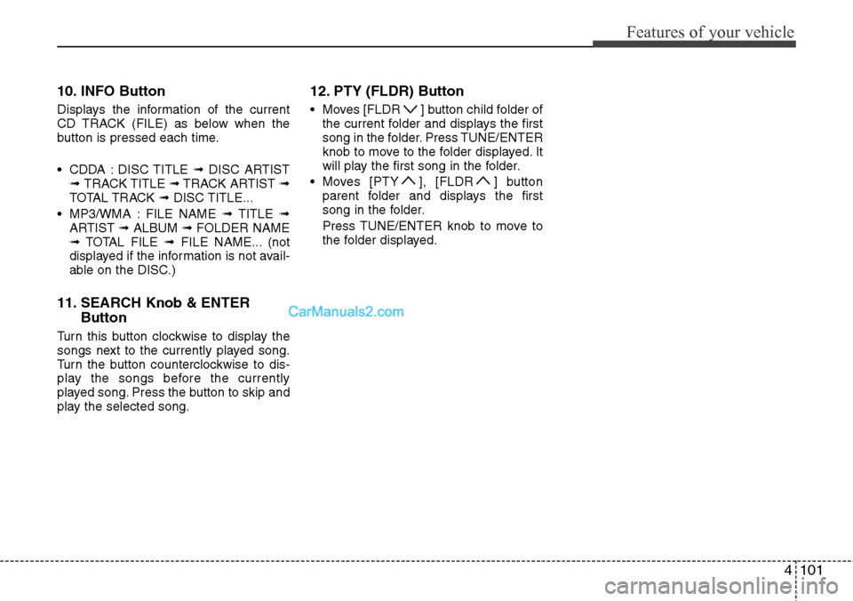 Hyundai H-1 (Grand Starex) 2012  Owners Manual 4101
Features of your vehicle
10. INFO Button
Displays the information of the current
CD TRACK (FILE) as below when the
button is pressed each time.
• CDDA : DISC TITLE ➟DISC ARTIST
➟ TRACK TITL