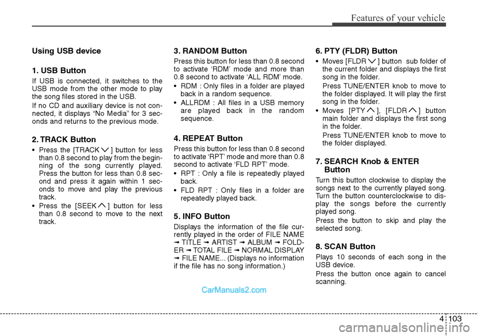 Hyundai H-1 (Grand Starex) 2012  Owners Manual 4103
Features of your vehicle
Using USB device
1. USB Button
If USB is connected, it switches to the
USB mode from the other mode to play
the song files stored in the USB.
If no CD and auxiliary devic