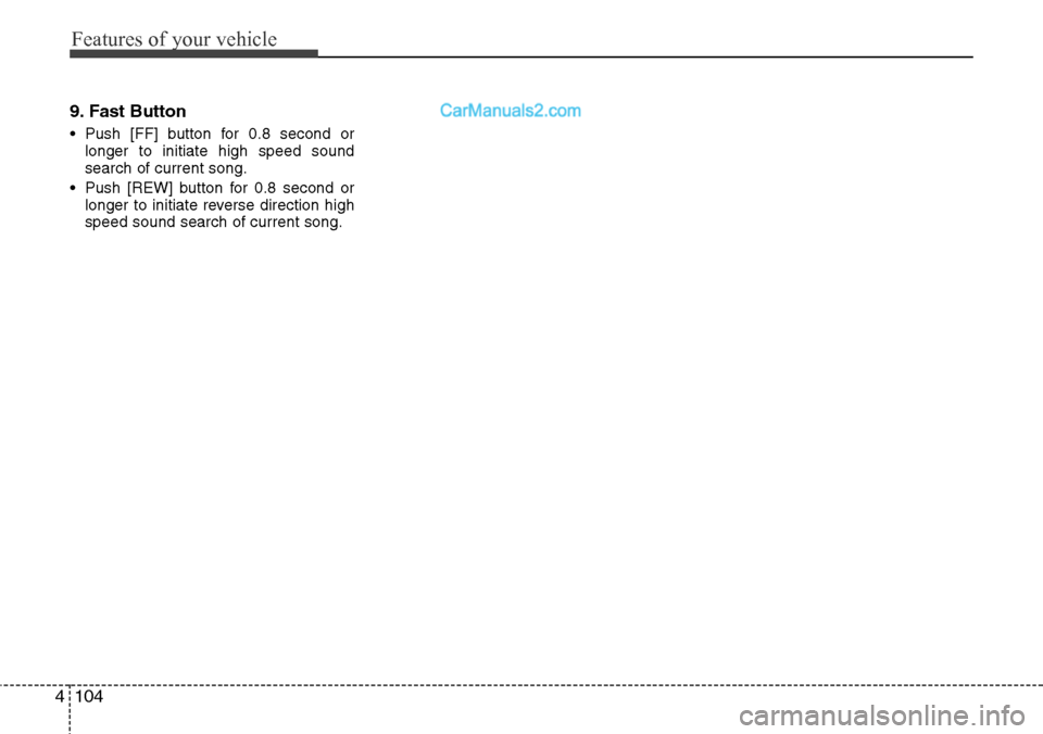 Hyundai H-1 (Grand Starex) 2012  Owners Manual Features of your vehicle
104 4
9. Fast Button
• Push [FF] button for 0.8 second or
longer to initiate high speed sound
search of current song.
• Push [REW] button for 0.8 second or
longer to initi