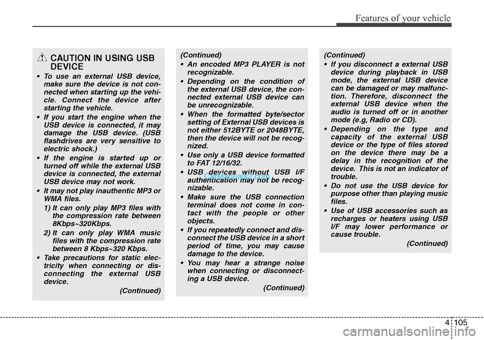 Hyundai H-1 (Grand Starex) 2012  Owners Manual 4105
Features of your vehicle
CAUTION IN USING USB
DEVICE
• To use an external USB device,
make sure the device is not con-
nected when starting up the vehi-
cle. Connect the device after
starting t