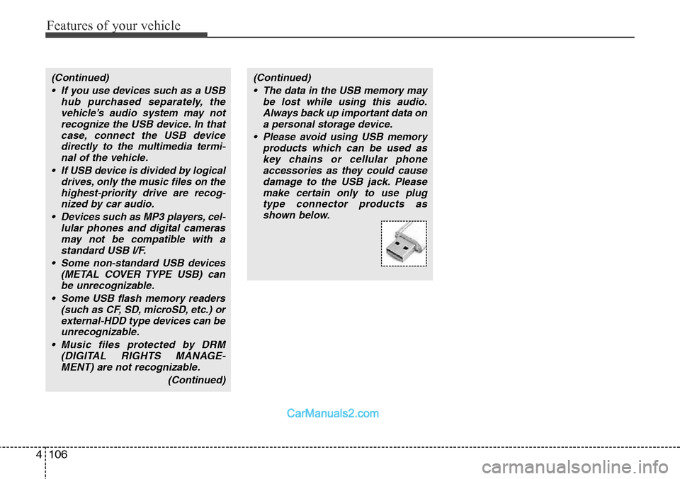 Hyundai H-1 (Grand Starex) 2012  Owners Manual Features of your vehicle
106 4
(Continued)
• If you use devices such as a USB
hub purchased separately, the
vehicle’s audio system may not
recognize the USB device. In that
case, connect the USB d