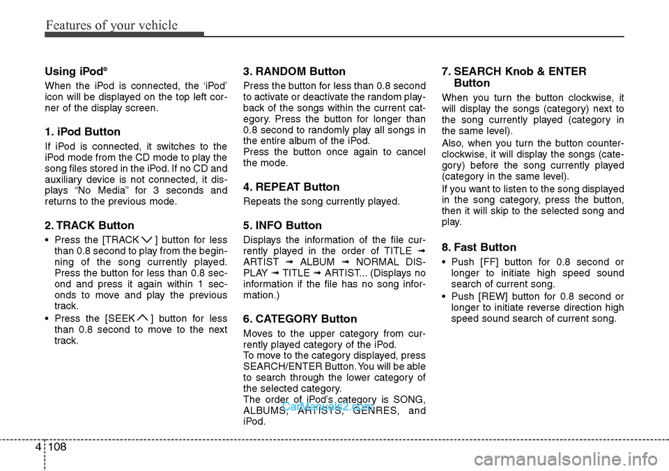 Hyundai H-1 (Grand Starex) 2012  Owners Manual Features of your vehicle
108 4
Using iPod®
When the iPod is connected, the ‘iPod’
icon will be displayed on the top left cor-
ner of the display screen.
1. iPod Button
If iPod is connected, it sw