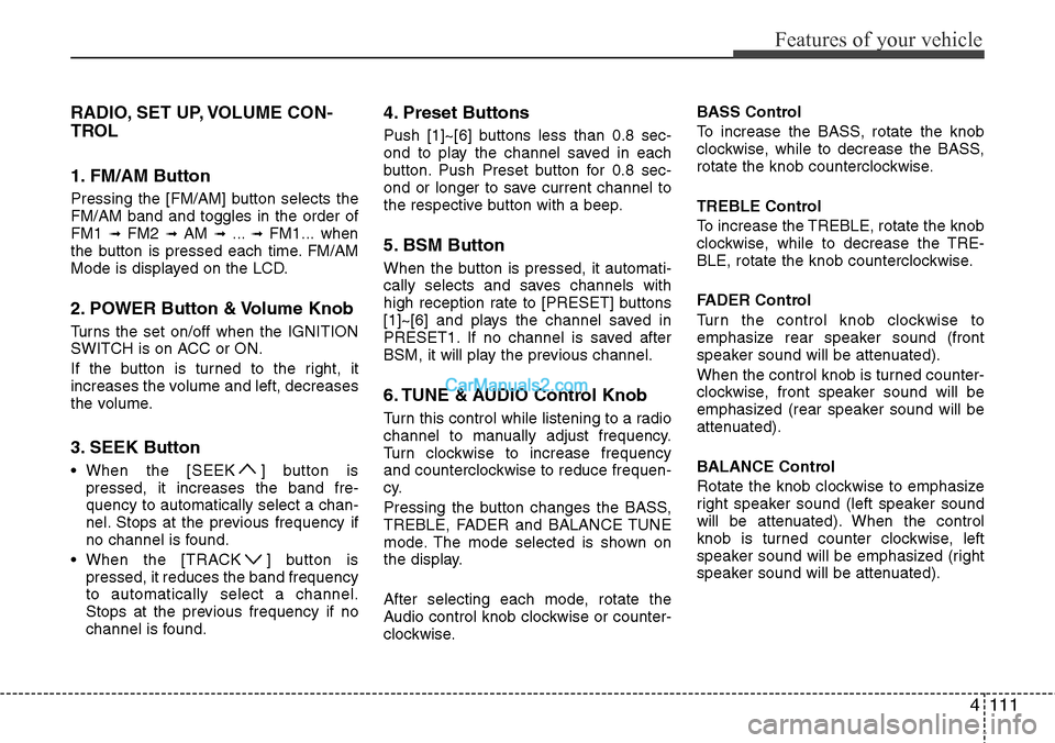 Hyundai H-1 (Grand Starex) 2012  Owners Manual 4111
Features of your vehicle
RADIO, SET UP, VOLUME CON-
TROL
1. FM/AM Button
Pressing the [FM/AM] button selects the
FM/AM band and toggles in the order of
FM1 
➟ FM2 ➟ AM ➟ ...➟ FM1... when
