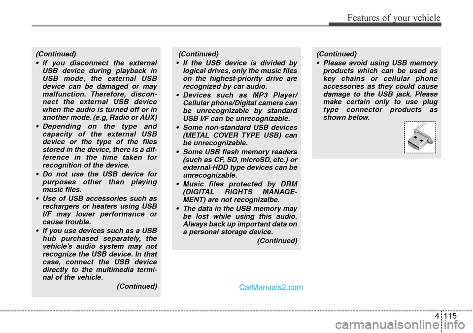 Hyundai H-1 (Grand Starex) 2012  Owners Manual 4115
Features of your vehicle
(Continued)
• If you disconnect the external
USB device during playback in
USB mode, the external USB
device can be damaged or may
malfunction. Therefore, discon-
nect 