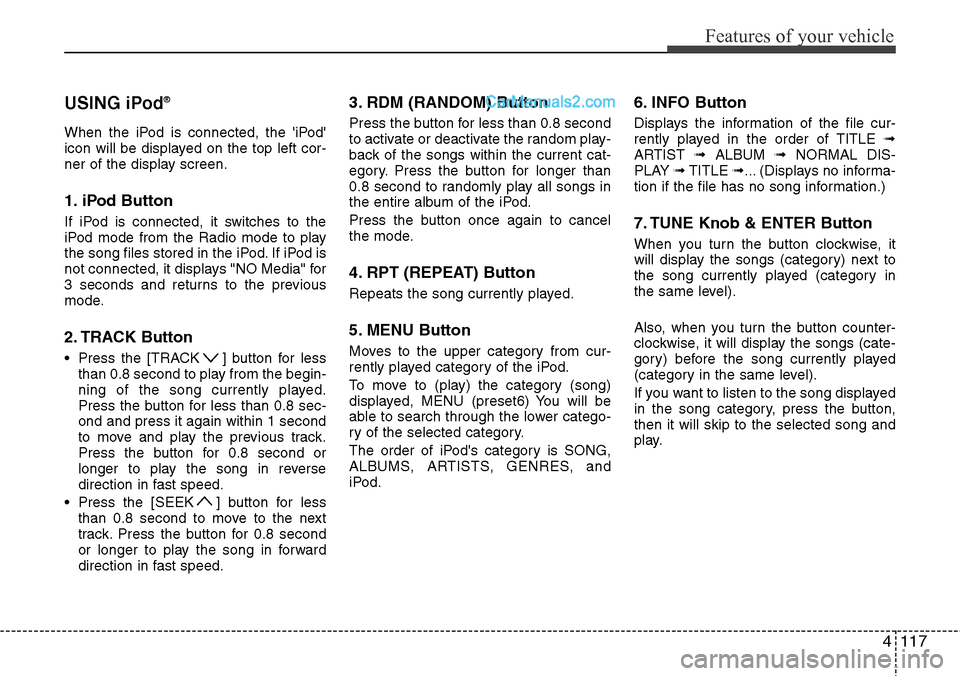 Hyundai H-1 (Grand Starex) 2012  Owners Manual 4117
Features of your vehicle
USING iPod®
When the iPod is connected, the iPod
icon will be displayed on the top left cor-
ner of the display screen.
1. iPod Button
If iPod is connected, it switche