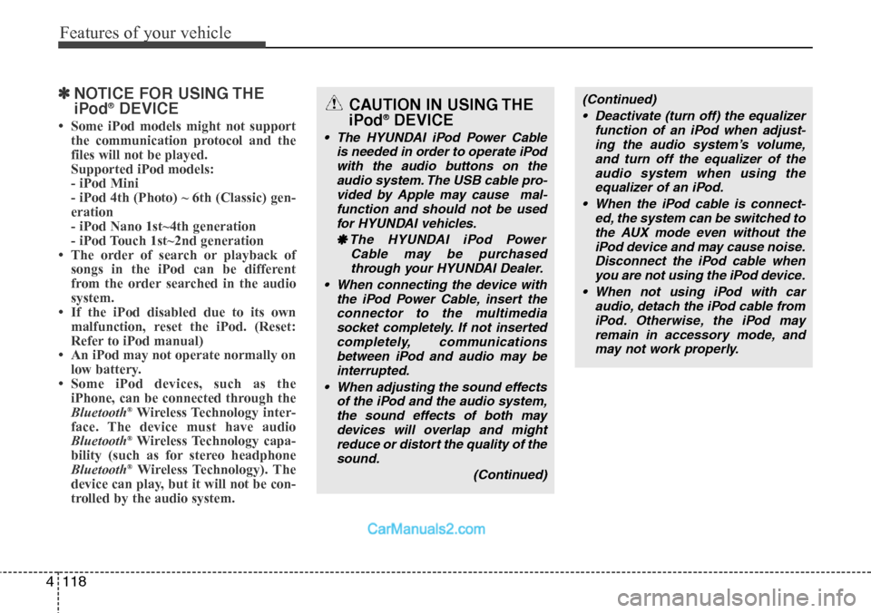 Hyundai H-1 (Grand Starex) 2012  Owners Manual Features of your vehicle
118 4
✽NOTICE FOR USING THE
iPod®DEVICE
• Some iPod models might not support
the communication protocol and the
files will not be played. 
Supported iPod models: 
- iPod 
