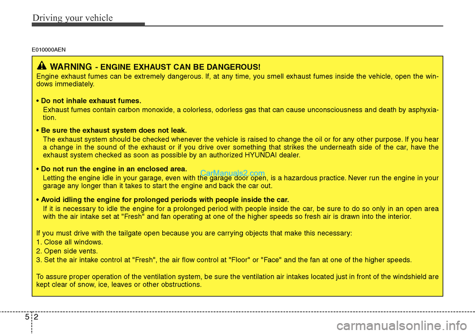 Hyundai H-1 (Grand Starex) 2012  Owners Manual Driving your vehicle
2 5
E010000AEN
WARNING- ENGINE EXHAUST CAN BE DANGEROUS!
Engine exhaust fumes can be extremely dangerous. If, at any time, you smell exhaust fumes inside the vehicle, open the win