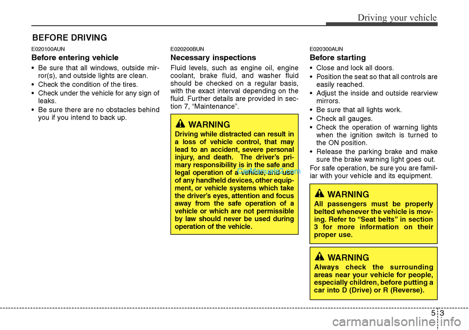 Hyundai H-1 (Grand Starex) 2012 Owners Manual 53
Driving your vehicle
E020100AUN
Before entering vehicle
• Be sure that all windows, outside mir-
ror(s), and outside lights are clean.
• Check the condition of the tires.
• Check under the ve Hyundai H-1 (Grand Starex) 2012 Owners Manual 53
Driving your vehicle
E020100AUN
Before entering vehicle
• Be sure that all windows, outside mir-
ror(s), and outside lights are clean.
• Check the condition of the tires.
• Check under the ve