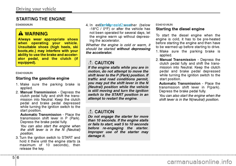 Hyundai H-1 (Grand Starex) 2012  Owners Manual Driving your vehicle
6 5
E040000AUN
E040100AUN
Starting the gasoline engine
1. Make sure the parking brake is
applied.
2.Manual Transmission- Depress the
clutch pedal fully and shift the trans-
missio