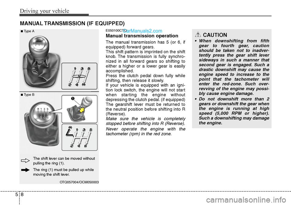 Hyundai H-1 (Grand Starex) 2012 Owners Manual Driving your vehicle
8 5
MANUAL TRANSMISSION (IF EQUIPPED)
E050100CTQ
Manual transmission operation
The manual transmission has 5 (or 6, if
equipped) forward gears.
This shift pattern is imprinted on Hyundai H-1 (Grand Starex) 2012 Owners Manual Driving your vehicle
8 5
MANUAL TRANSMISSION (IF EQUIPPED)
E050100CTQ
Manual transmission operation
The manual transmission has 5 (or 6, if
equipped) forward gears.
This shift pattern is imprinted on