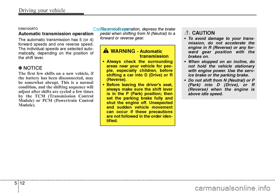 Hyundai H-1 (Grand Starex) 2012 Owners Manual Driving your vehicle
12 5
E060100ATQ
Automatic transmission operation
The automatic transmission has 5 (or 4)
forward speeds and one reverse speed.
The individual speeds are selected auto-
matically, Hyundai H-1 (Grand Starex) 2012 Owners Manual Driving your vehicle
12 5
E060100ATQ
Automatic transmission operation
The automatic transmission has 5 (or 4)
forward speeds and one reverse speed.
The individual speeds are selected auto-
matically,