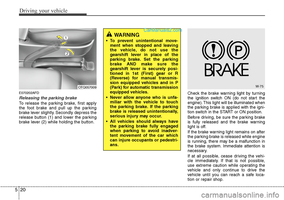Hyundai H-1 (Grand Starex) 2012 Owners Manual Driving your vehicle
20 5
E070202AFD
Releasing the parking brake
To release the parking brake, first apply
the foot brake and pull up the parking
brake lever slightly. Secondly depress the
release but Hyundai H-1 (Grand Starex) 2012 Owners Manual Driving your vehicle
20 5
E070202AFD
Releasing the parking brake
To release the parking brake, first apply
the foot brake and pull up the parking
brake lever slightly. Secondly depress the
release but