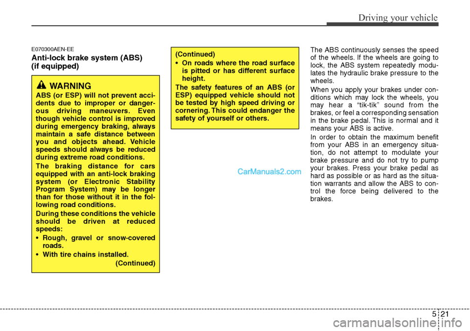 Hyundai H-1 (Grand Starex) 2012 Owners Manual 521
Driving your vehicle
E070300AEN-EE
Anti-lock brake system (ABS)
(if equipped)
The ABS continuously senses the speed
of the wheels. If the wheels are going to
lock, the ABS system repeatedly modu-
Hyundai H-1 (Grand Starex) 2012 Owners Manual 521
Driving your vehicle
E070300AEN-EE
Anti-lock brake system (ABS)
(if equipped)
The ABS continuously senses the speed
of the wheels. If the wheels are going to
lock, the ABS system repeatedly modu-