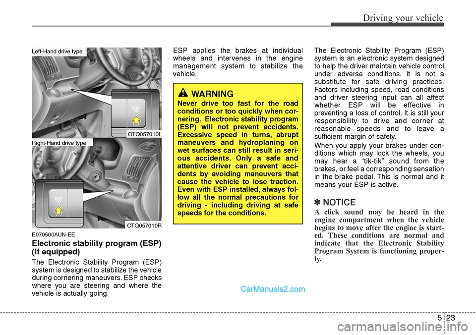 Hyundai H-1 (Grand Starex) 2012  Owners Manual 523
Driving your vehicle
E070500AUN-EE
Electronic stability program (ESP)
(If equipped)
The Electronic Stability Program (ESP)
system is designed to stabilize the vehicle
during cornering maneuvers. E