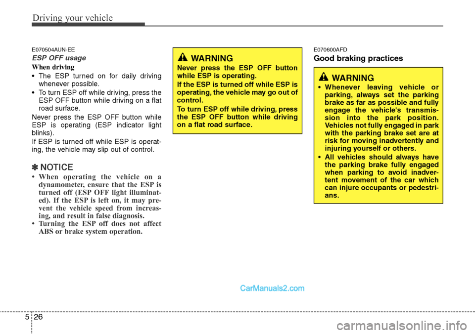 Hyundai H-1 (Grand Starex) 2012  Owners Manual Driving your vehicle
26 5
E070504AUN-EE
ESP OFF usage
When driving
• The ESP turned on for daily driving
whenever possible.
• To turn ESP off while driving, press the
ESP OFF button while driving 