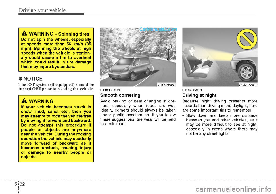 Hyundai H-1 (Grand Starex) 2012  Owners Manual Driving your vehicle
32 5
✽NOTICE
The ESP system (if equipped) should be
turned OFF prior to rocking the vehicle.
E110300AUN
Smooth cornering
Avoid braking or gear changing in cor-
ners, especially 