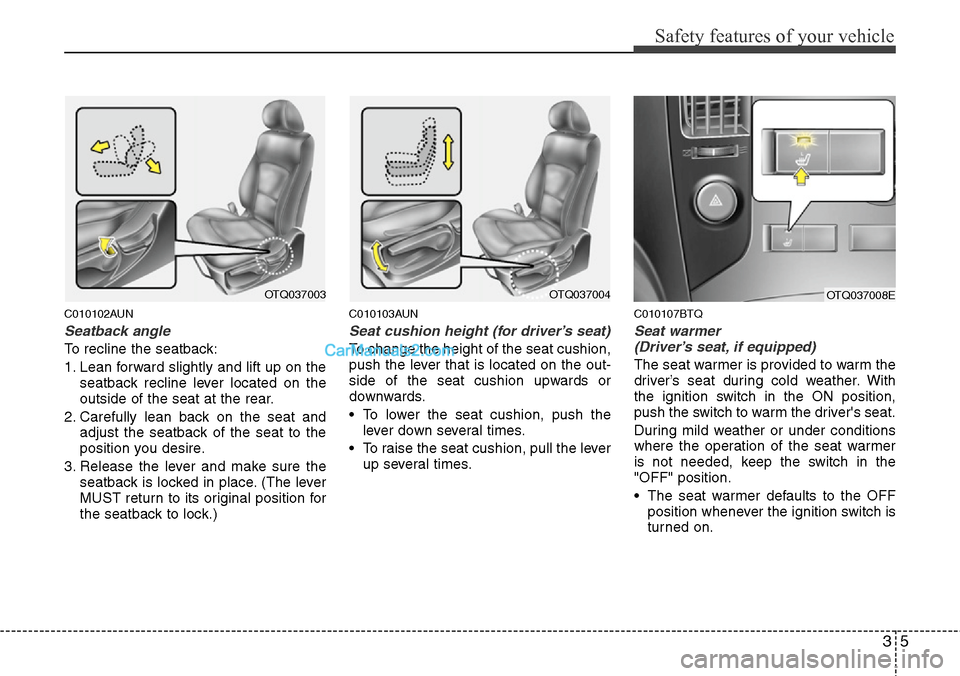 Hyundai H-1 (Grand Starex) 2012 Owners Guide 35
Safety features of your vehicle
C010102AUN
Seatback angle
To recline the seatback:
1. Lean forward slightly and lift up on the
seatback recline lever located on the
outside of the seat at the rear.