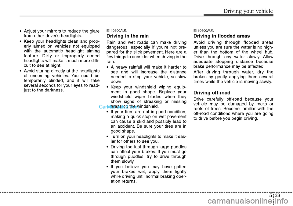 Hyundai H-1 (Grand Starex) 2012  Owners Manual 533
Driving your vehicle
• Adjust your mirrors to reduce the glare
from other drivers headlights.
• Keep your headlights clean and prop-
erly aimed on vehicles not equipped
with the automatic hea