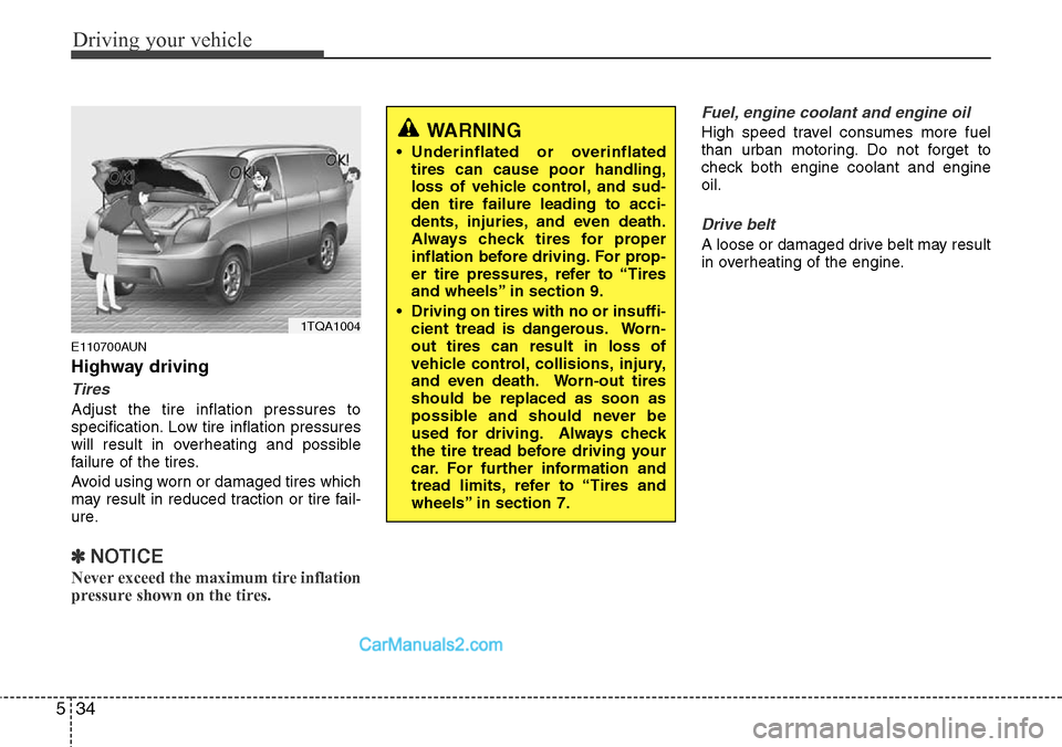 Hyundai H-1 (Grand Starex) 2012  Owners Manual Driving your vehicle
34 5
E110700AUN
Highway driving
Tires
Adjust the tire inflation pressures to
specification. Low tire inflation pressures
will result in overheating and possible
failure of the tir