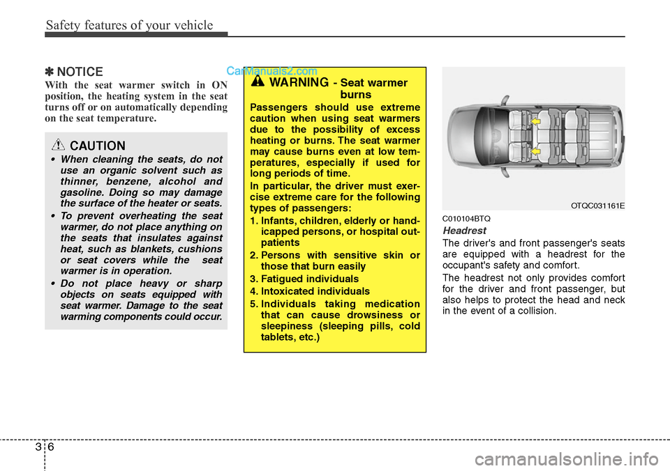 Hyundai H-1 (Grand Starex) 2012  Owners Manual Safety features of your vehicle
6 3
✽NOTICE
With the seat warmer switch in ON
position, the heating system in the seat
turns off or on automatically depending
on the seat temperature.
C010104BTQ
Hea