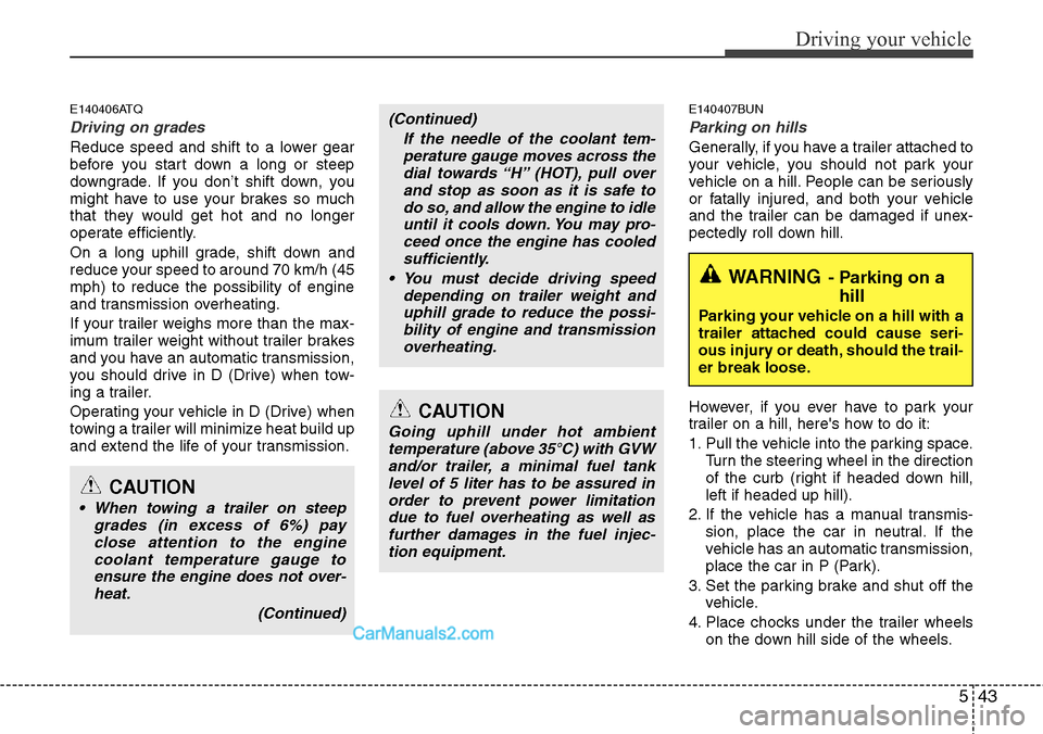 Hyundai H-1 (Grand Starex) 2012 Owners Manual 543
Driving your vehicle
E140406ATQ
Driving on grades
Reduce speed and shift to a lower gear
before you start down a long or steep
downgrade. If you don’t shift down, you
might have to use your bra Hyundai H-1 (Grand Starex) 2012 Owners Manual 543
Driving your vehicle
E140406ATQ
Driving on grades
Reduce speed and shift to a lower gear
before you start down a long or steep
downgrade. If you don’t shift down, you
might have to use your bra
