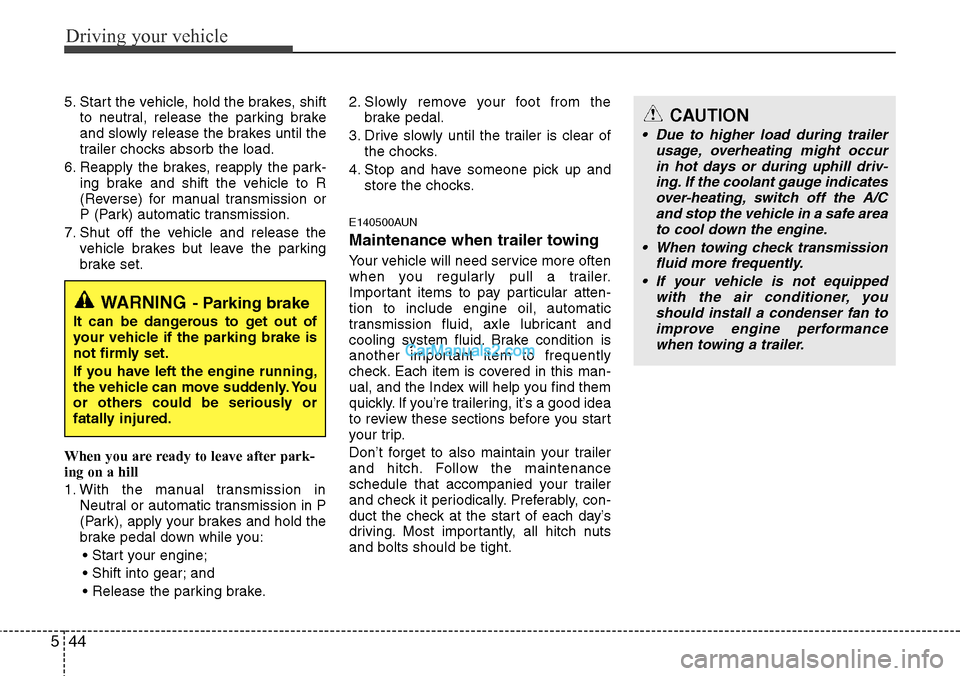 Hyundai H-1 (Grand Starex) 2012  Owners Manual Driving your vehicle
44 5
5. Start the vehicle, hold the brakes, shift
to neutral, release the parking brake
and slowly release the brakes until the
trailer chocks absorb the load.
6. Reapply the brak