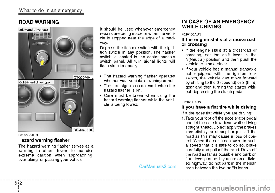 Hyundai H-1 (Grand Starex) 2012 Owners Manual What to do in an emergency
2 6
ROAD WARNING
F010100AUN
Hazard warning flasher
The hazard warning flasher serves as a
warning to other drivers to exercise
extreme caution when approaching,
overtakin Hyundai H-1 (Grand Starex) 2012 Owners Manual What to do in an emergency
2 6
ROAD WARNING
F010100AUN
Hazard warning flasher
The hazard warning flasher serves as a
warning to other drivers to exercise
extreme caution when approaching,
overtakin
