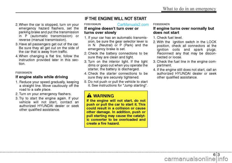 Hyundai H-1 (Grand Starex) 2012  Owners Manual 63
What to do in an emergency
2. When the car is stopped, turn on your
emergency hazard flashers, set the
parking brake and put the transmission
in P (automatic transmission) or
reverse (manual transm