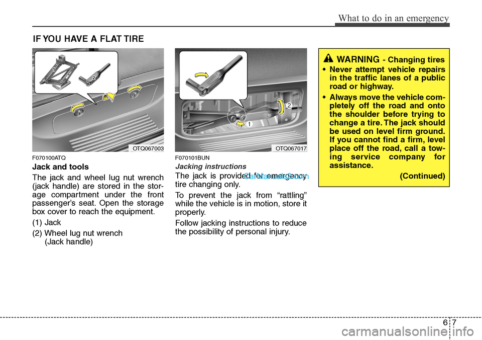 Hyundai H-1 (Grand Starex) 2012 Owners Manual 67
What to do in an emergency
IF YOU HAVE A FLAT TIRE
F070100ATQ
Jack and tools
The jack and wheel lug nut wrench
(jack handle) are stored in the stor-
age compartment under the front
passenger’s se Hyundai H-1 (Grand Starex) 2012 Owners Manual 67
What to do in an emergency
IF YOU HAVE A FLAT TIRE
F070100ATQ
Jack and tools
The jack and wheel lug nut wrench
(jack handle) are stored in the stor-
age compartment under the front
passenger’s se