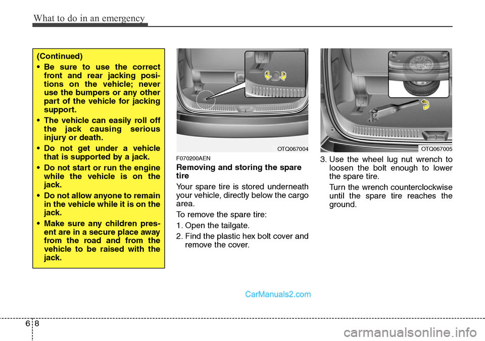 Hyundai H-1 (Grand Starex) 2012 Owners Manual What to do in an emergency
8 6
F070200AEN
Removing and storing the spare
tire
Your spare tire is stored underneath
your vehicle, directly below the cargo
area.
To remove the spare tire:
1. Open the Hyundai H-1 (Grand Starex) 2012 Owners Manual What to do in an emergency
8 6
F070200AEN
Removing and storing the spare
tire
Your spare tire is stored underneath
your vehicle, directly below the cargo
area.
To remove the spare tire:
1. Open the