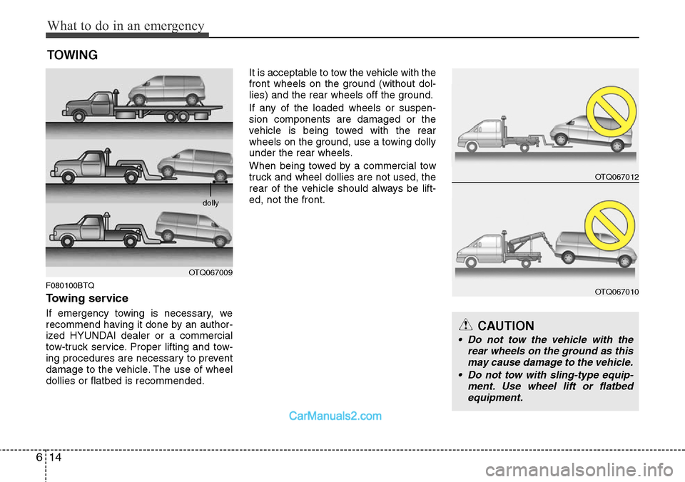 Hyundai H-1 (Grand Starex) 2012 Owners Manual What to do in an emergency
14 6
TOWING
F080100BTQ
Towing service
If emergency towing is necessary, we
recommend having it done by an author-
ized HYUNDAI dealer or a commercial
tow-truck service. Prop Hyundai H-1 (Grand Starex) 2012 Owners Manual What to do in an emergency
14 6
TOWING
F080100BTQ
Towing service
If emergency towing is necessary, we
recommend having it done by an author-
ized HYUNDAI dealer or a commercial
tow-truck service. Prop