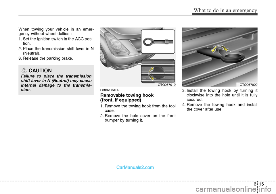 Hyundai H-1 (Grand Starex) 2012 Owners Manual 615
What to do in an emergency
When towing your vehicle in an emer-
gency without wheel dollies :
1. Set the ignition switch in the ACC posi-
tion.
2. Place the transmission shift lever in N
(Neutral) Hyundai H-1 (Grand Starex) 2012 Owners Manual 615
What to do in an emergency
When towing your vehicle in an emer-
gency without wheel dollies :
1. Set the ignition switch in the ACC posi-
tion.
2. Place the transmission shift lever in N
(Neutral)