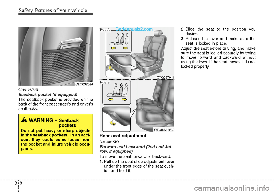 Hyundai H-1 (Grand Starex) 2012 Owners Guide Safety features of your vehicle
8 3
C010108AUN
Seatback pocket (if equipped)
The seatback pocket is provided on the
back of the front passenger’s and driver’s
seatbacks.
Rear seat adjustment
C0103