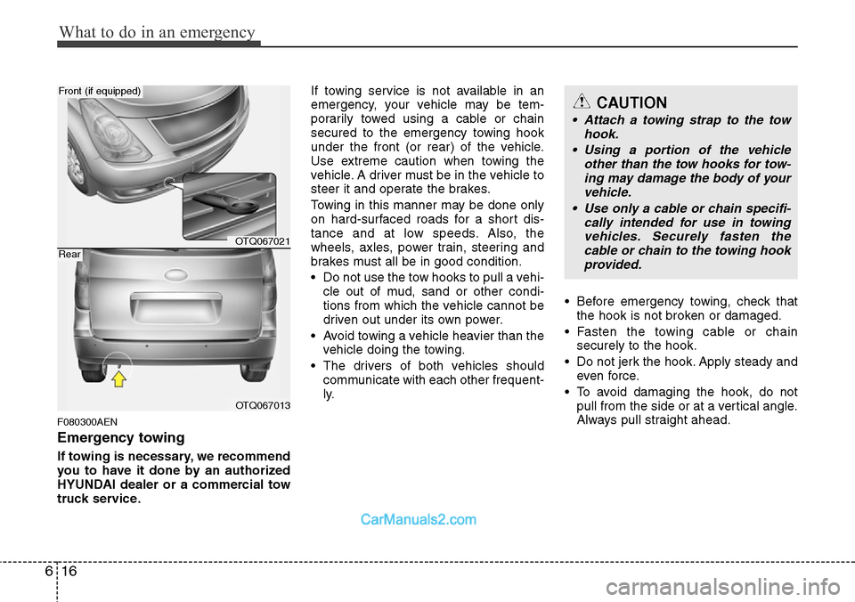 Hyundai H-1 (Grand Starex) 2012  Owners Manual What to do in an emergency
16 6
F080300AEN
Emergency towing
If towing is necessary, we recommend
you to have it done by an authorized
HYUNDAI dealer or a commercial tow
truck service.If towing service