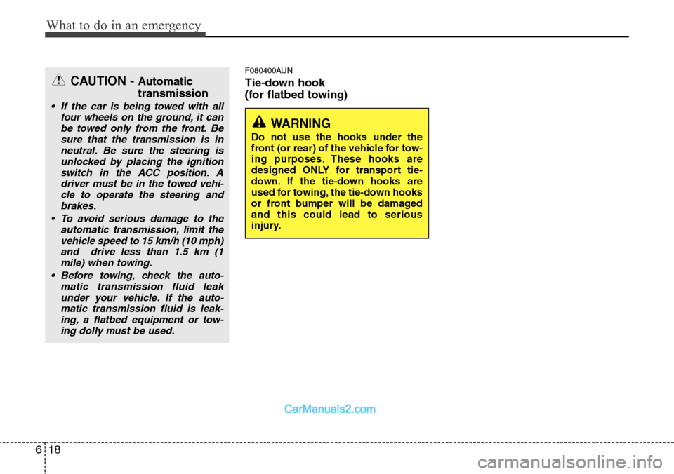 Hyundai H-1 (Grand Starex) 2012  Owners Manual What to do in an emergency
18 6
F080400AUN
Tie-down hook 
(for flatbed towing)
WARNING 
Do not use the hooks under the
front (or rear) of the vehicle for tow-
ing purposes. These hooks are
designed ON