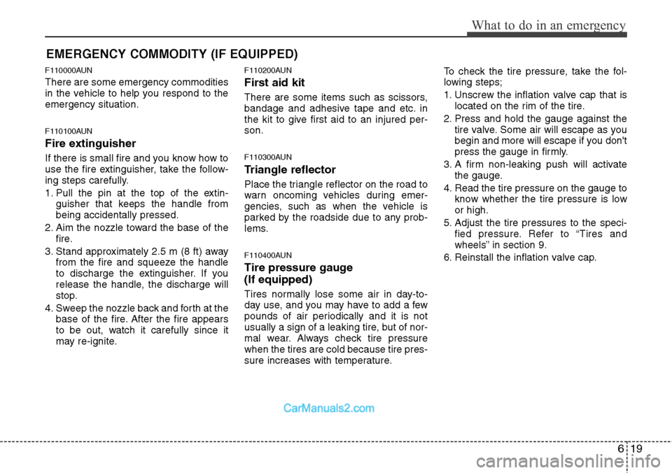 Hyundai H-1 (Grand Starex) 2012  Owners Manual 619
What to do in an emergency
EMERGENCY COMMODITY (IF EQUIPPED) 
F110000AUN
There are some emergency commodities
in the vehicle to help you respond to the
emergency situation.
F110100AUN
Fire extingu