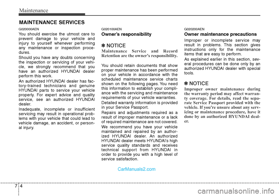 Hyundai H-1 (Grand Starex) 2012  Owners Manual Maintenance
4 7
MAINTENANCE SERVICES
G020000AEN
You should exercise the utmost care to
prevent damage to your vehicle and
injury to yourself whenever performing
any maintenance or inspection proce-
du