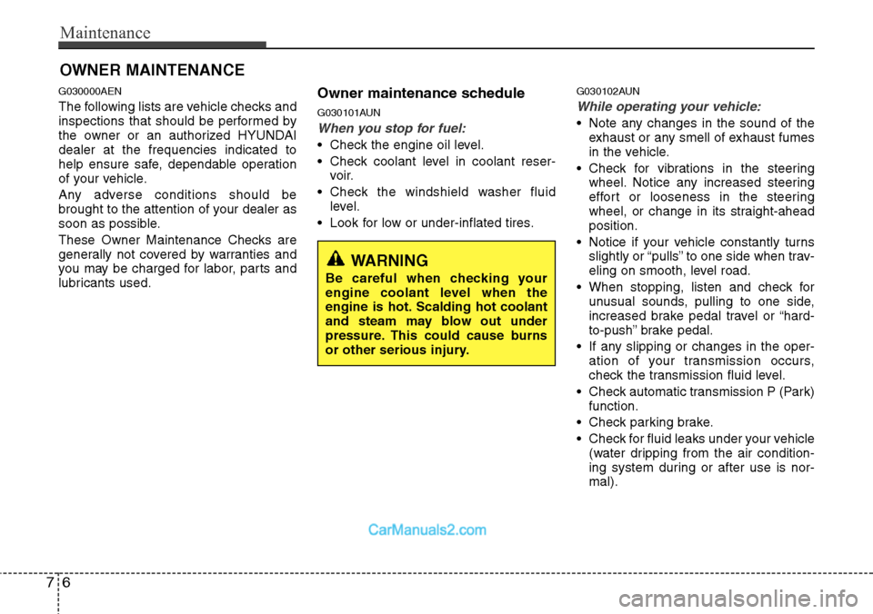 Hyundai H-1 (Grand Starex) 2012  Owners Manual Maintenance
6 7
OWNER MAINTENANCE 
G030000AEN
The following lists are vehicle checks and
inspections that should be performed by
the owner or an authorized HYUNDAI
dealer at the frequencies indicated 