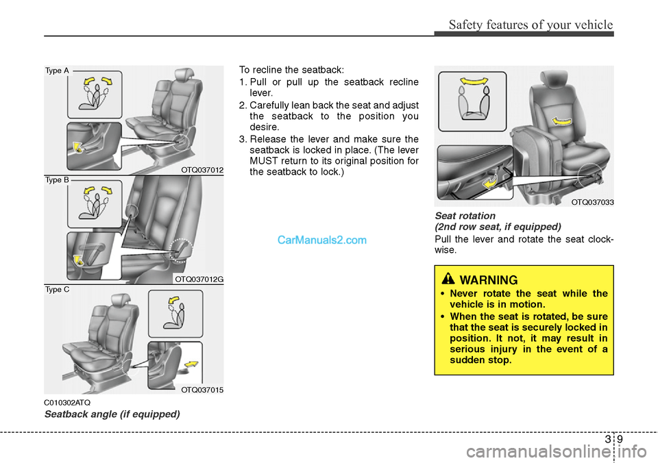Hyundai H-1 (Grand Starex) 2012 Owners Guide 39
Safety features of your vehicle
C010302ATQ
Seatback angle (if equipped)
To recline the seatback:
1. Pull or pull up the seatback recline
lever.
2. Carefully lean back the seat and adjust
the seatba Hyundai H-1 (Grand Starex) 2012 Owners Guide 39
Safety features of your vehicle
C010302ATQ
Seatback angle (if equipped)
To recline the seatback:
1. Pull or pull up the seatback recline
lever.
2. Carefully lean back the seat and adjust
the seatba